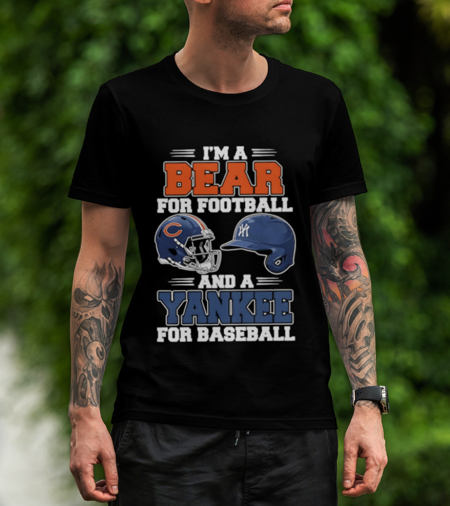I'm A Bear For Football Chicago And A Yankee For Baseball NYC Fan T-Shirt
