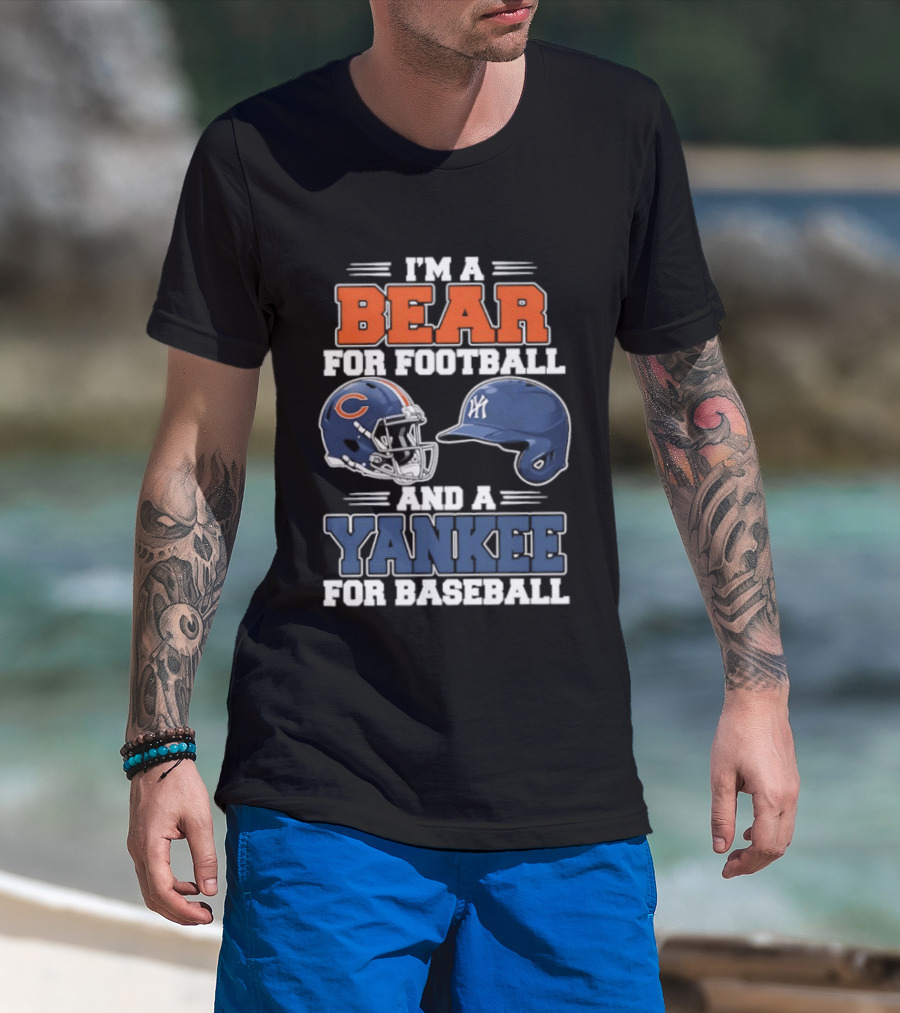 I'm A Bear For Football Chicago And A Yankee For Baseball NYC Fan T-Shirt