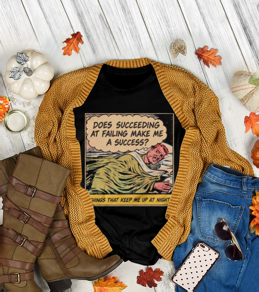 Does Succeeding At Failing Make Me A Success Things That Keep Me Up At Night Comic T-Shirt