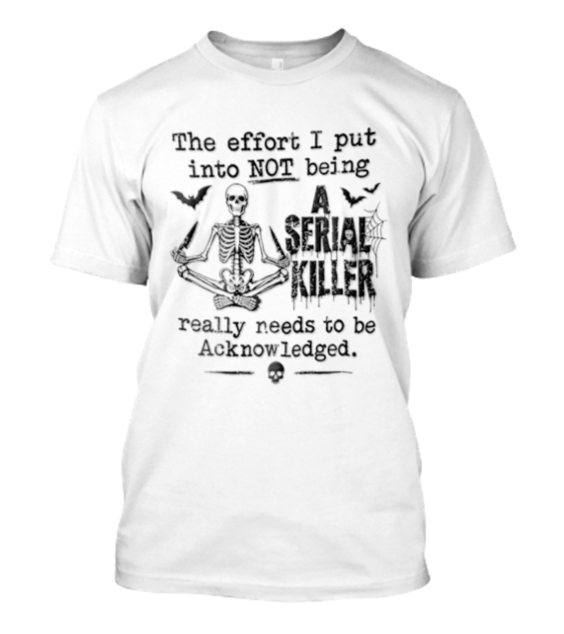 The Effort I Put Into Not Being A Serial Killer Needs To Be Acknowledged Skeleton Meditation And Bats T-Shirt