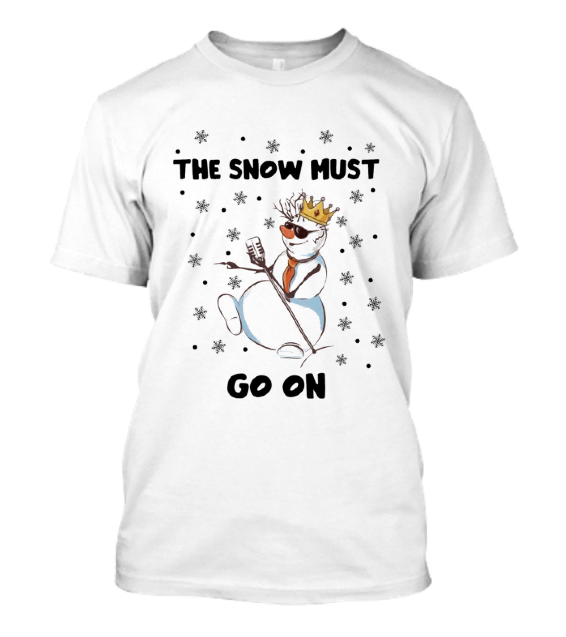 The Snow Must Go On Christmas Snowman With Microphone And Crown T-Shirt