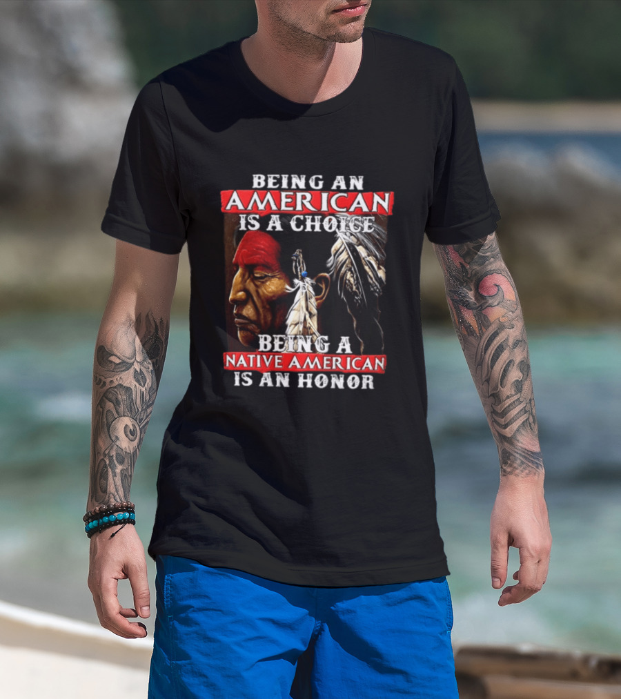 Being An American Is A Choice Being A Native American Is An Honor Feathers T-Shirt