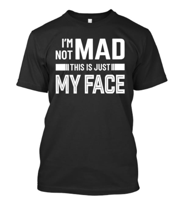 I'm Not Mad This Is Just My Face T-Shirt