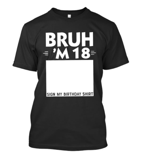 BRUH I'm 18 Sign My Birthday 18th Party T-Shirt