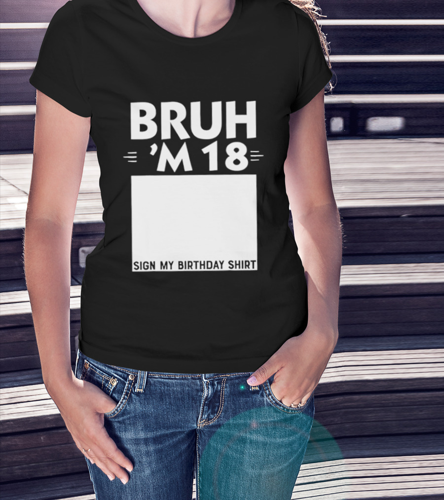 BRUH I'm 18 Sign My Birthday 18th Party T-Shirt