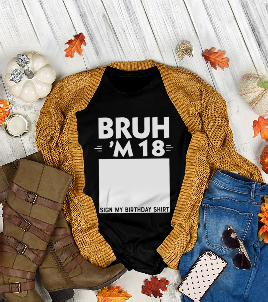 BRUH I'm 18 Sign My Birthday 18th Party T-Shirt