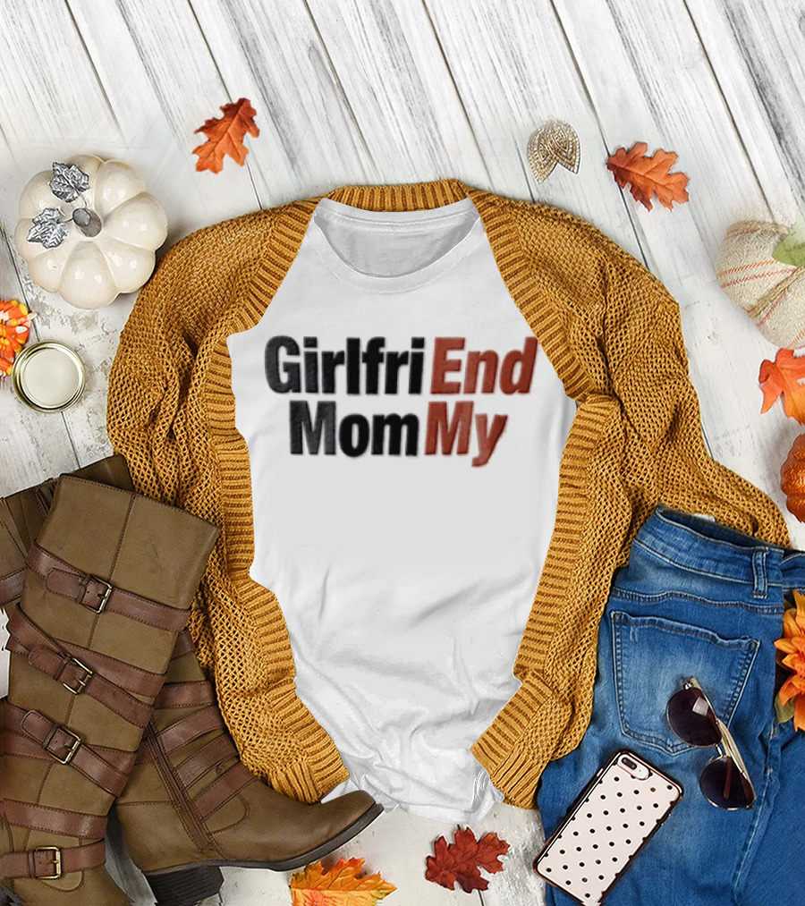 Girlfri End Mom My T-Shirt