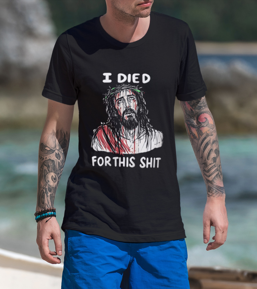 I Died For This Shit Jesus T-Shirt