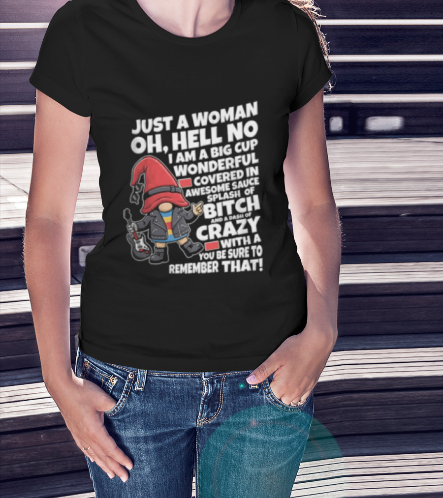 Just A Woman OH Hell NO I AM A BIG CUP Wonderful Covered IN Awesome Crazy T-Shirt