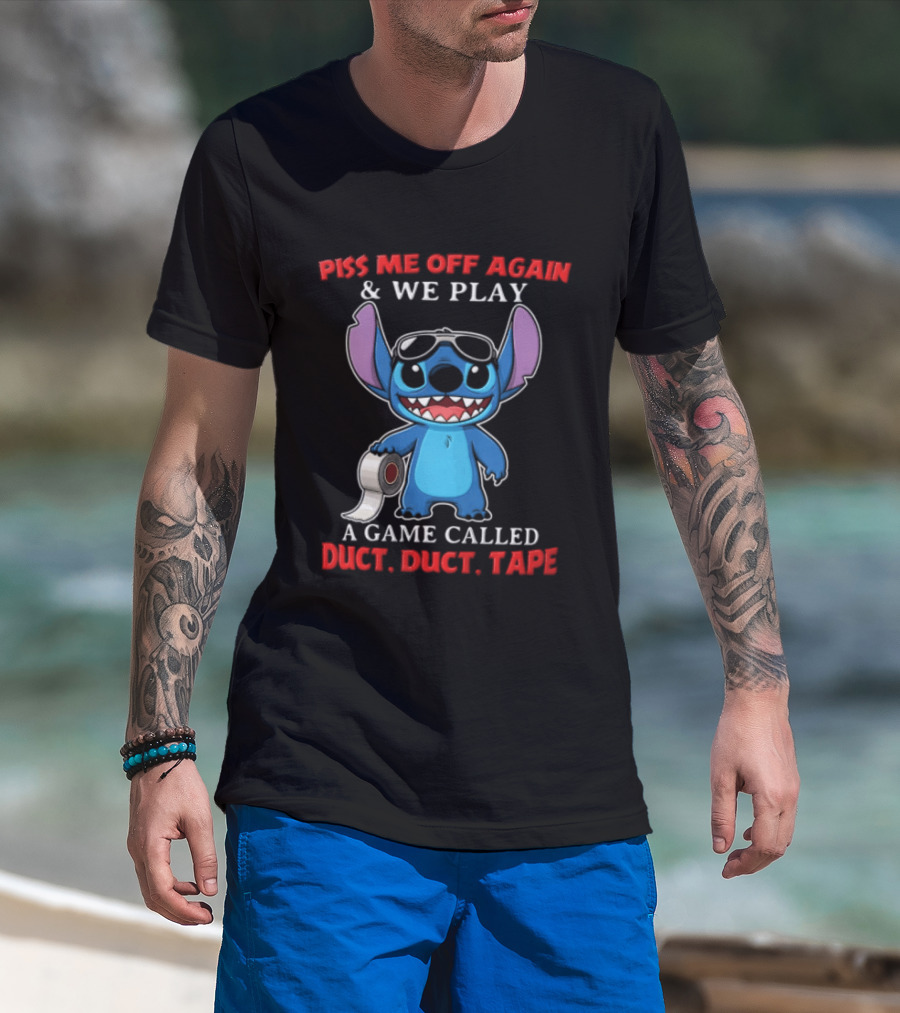 Piss Me Off Again Stitch We Play A Game Called Duct Duct Tape T-Shirt