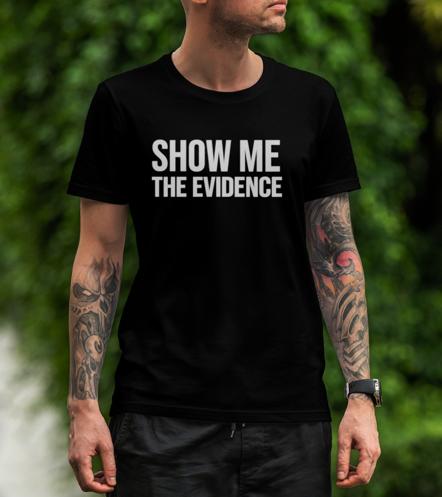 Show Me The Evidence T-Shirt