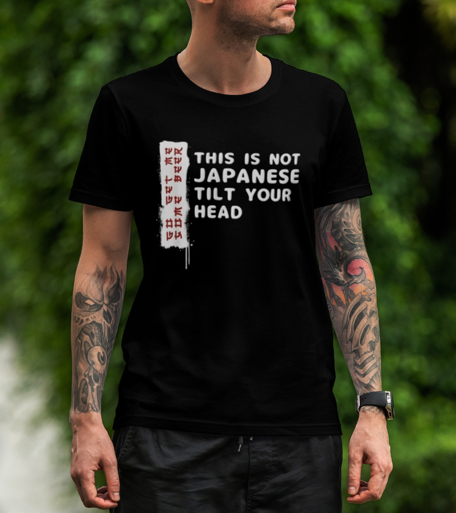 This Is Not Japanese Tilt Your Head Go Get Some Beer T-Shirt