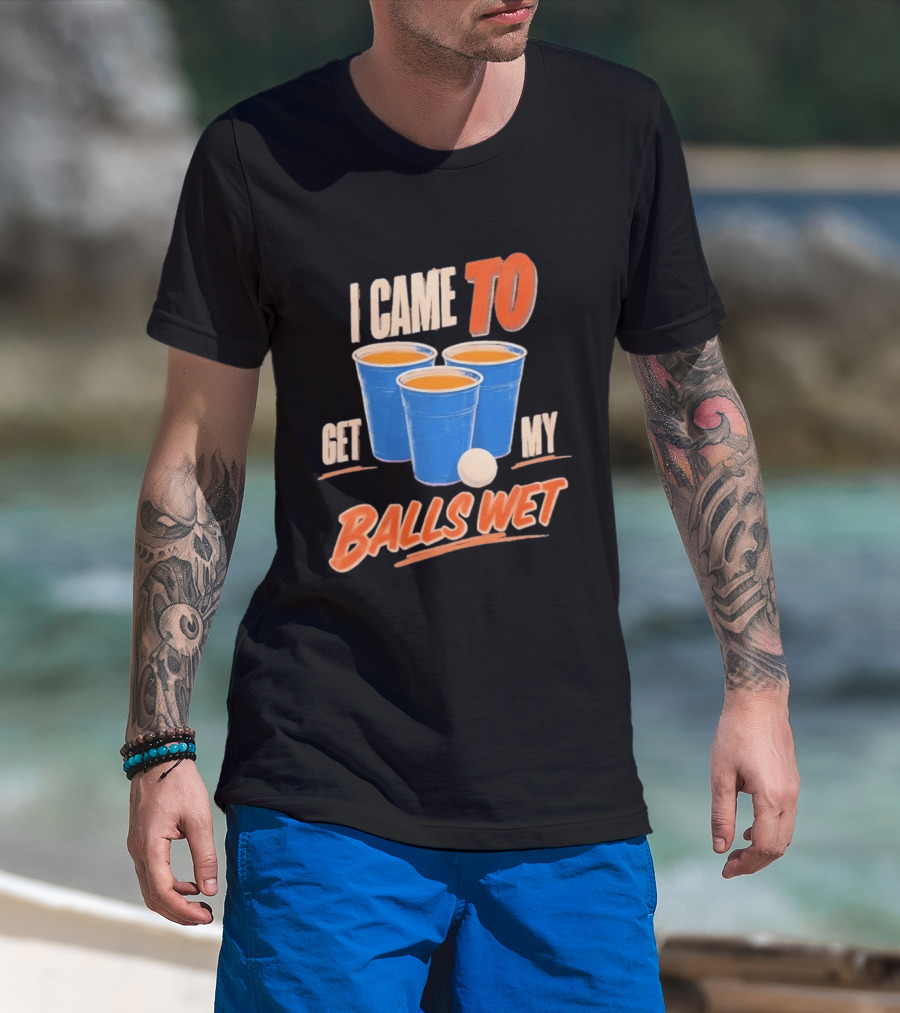 I Came To Get My Balls Wet Beer Pong Drinking Game Cups T-Shirt