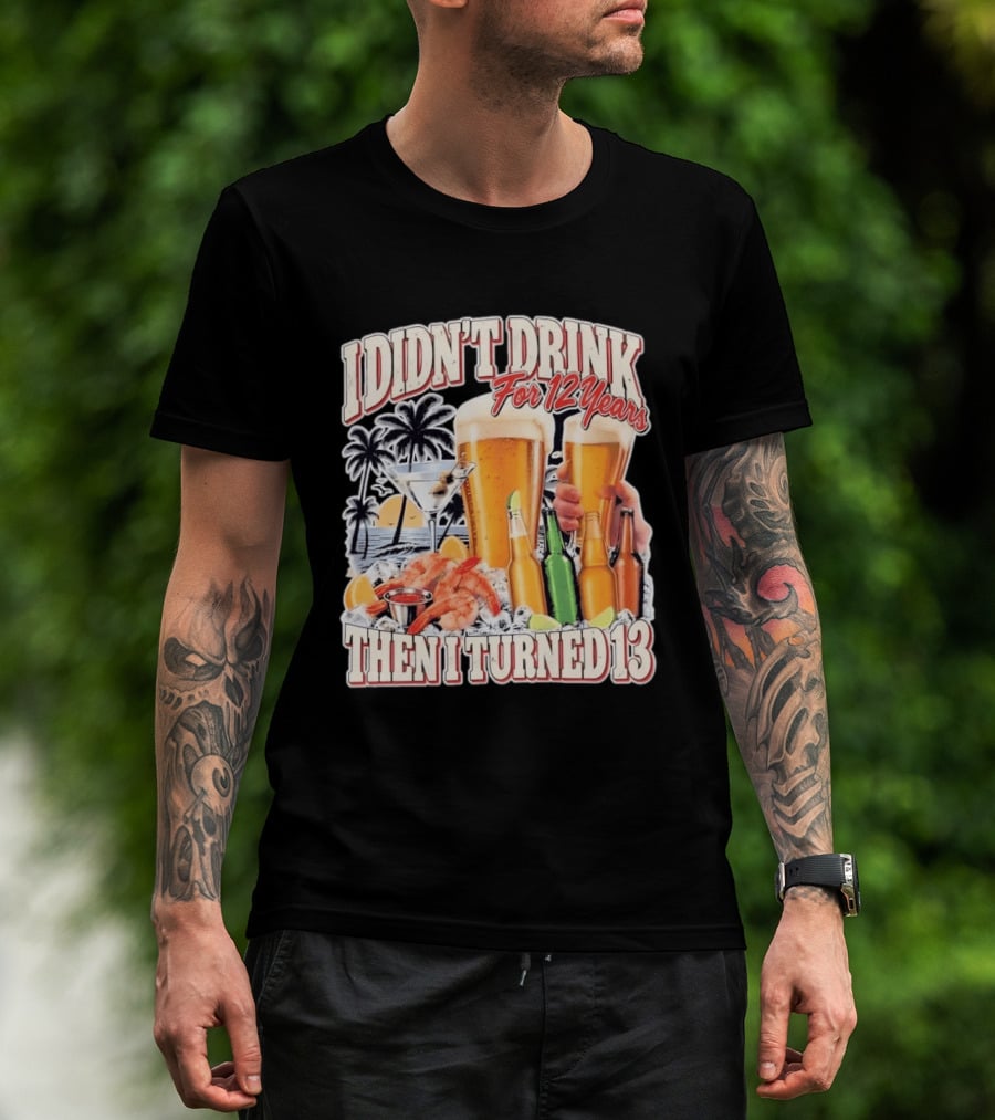 I Didn't Drink For 12 Years Then I Turned 13 Tropical Drink Humor Beach Scene T-Shirt