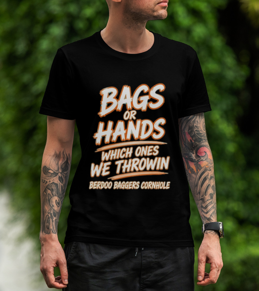 Bags Or Hands Which Ones We Throwin Berdoo Baggers Cornhole T-Shirt