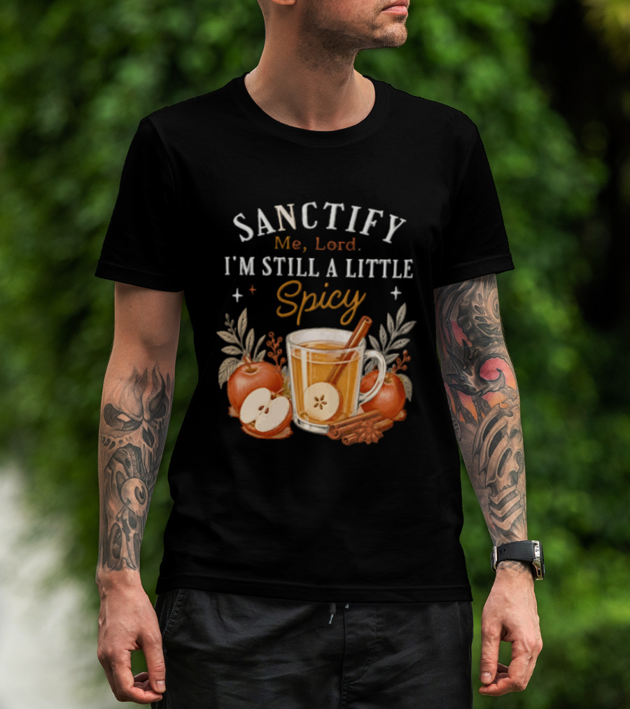 Sanctify Me Lord I'm Still A Little Spicy Cinnamon Apple Drink With Autumn Leaves T-Shirt