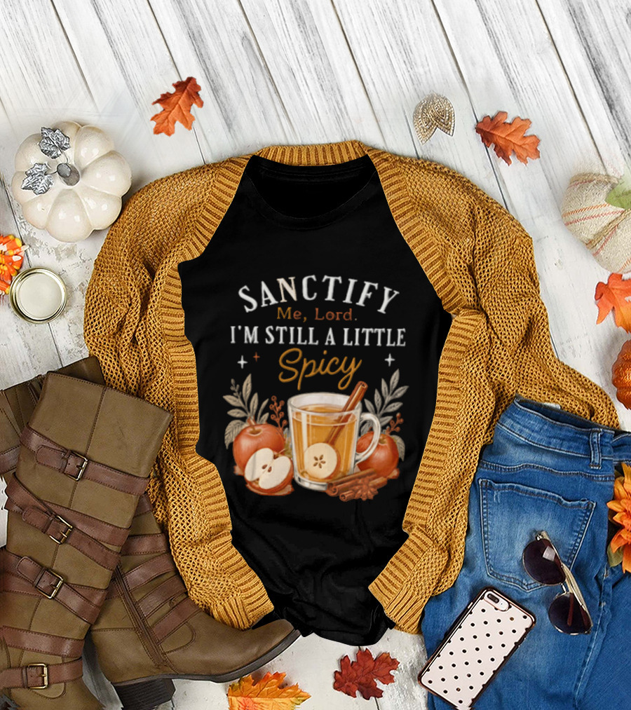 Sanctify Me Lord I'm Still A Little Spicy Cinnamon Apple Drink With Autumn Leaves T-Shirt