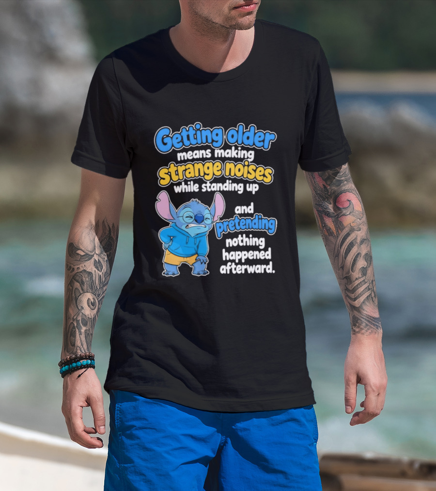 Getting Older Means Making Strange Noises While Standing Up And Pretending Nothing Happened Stitch T-Shirt