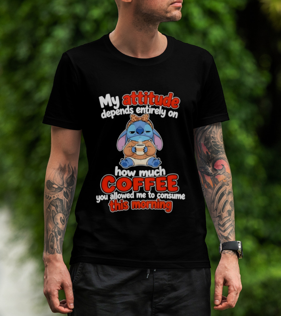My Attitude Depends On How Much Coffee You Allowed Me To Consume This Morning T-Shirt