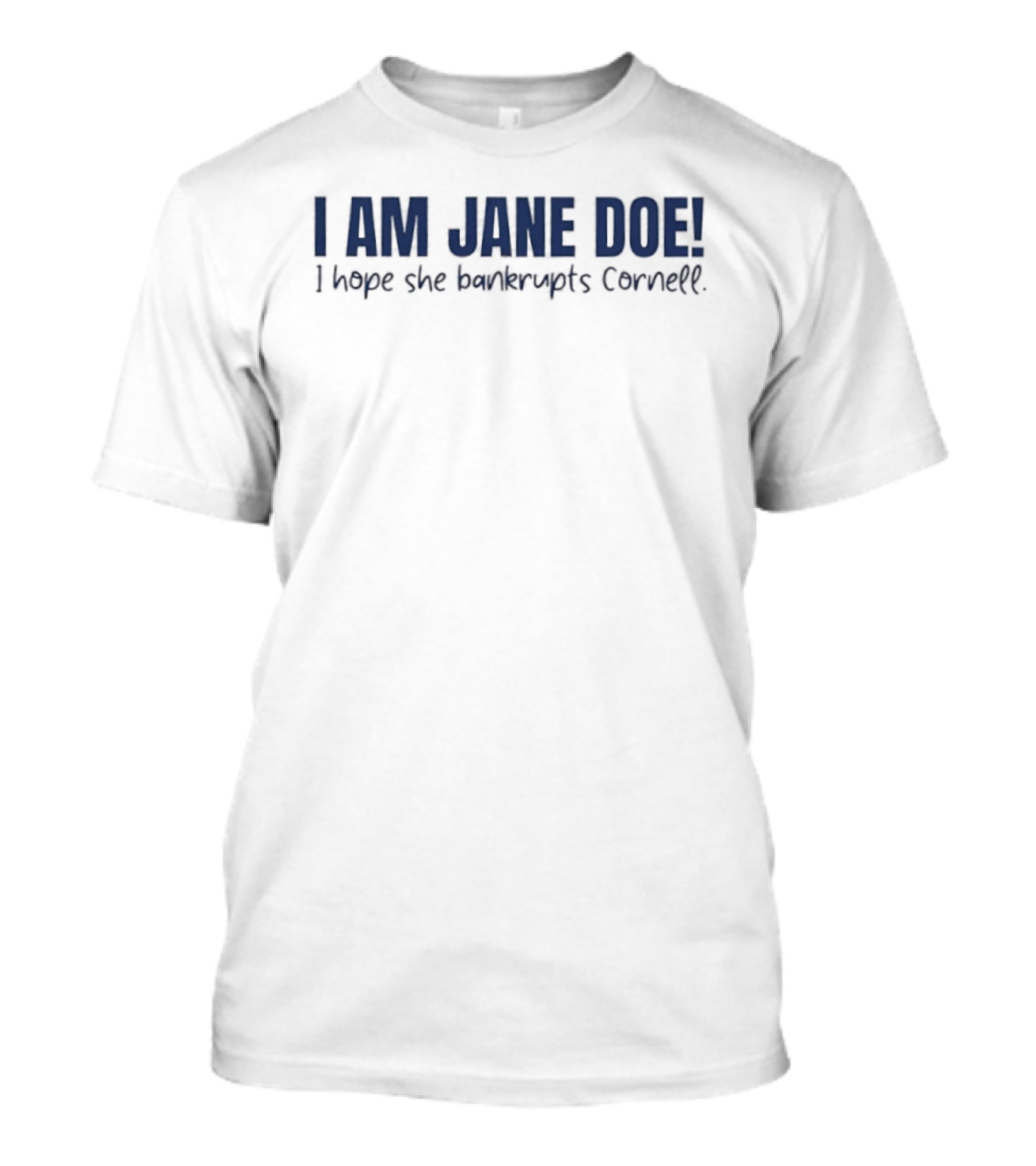 I Am Jane Doe I Hope She Bankrupts Cornell Message T-Shirt