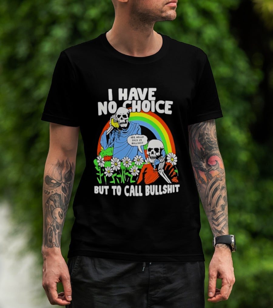 I Have No Choice But To Call Bullshit Rainbow Skeletons And Flowers T-Shirt