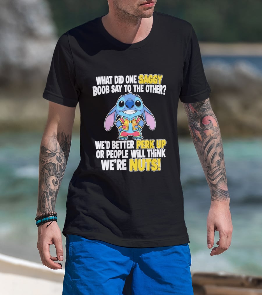 Stitch Saggy Boob Perk Up People Will Think We're Nuts Humor T-Shirt