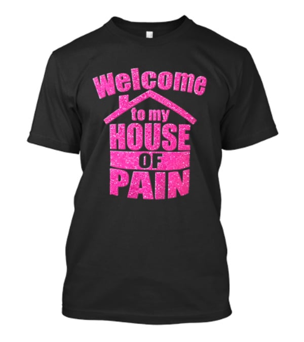 Welcome To My House Of Pain Pink Glitter T-Shirt
