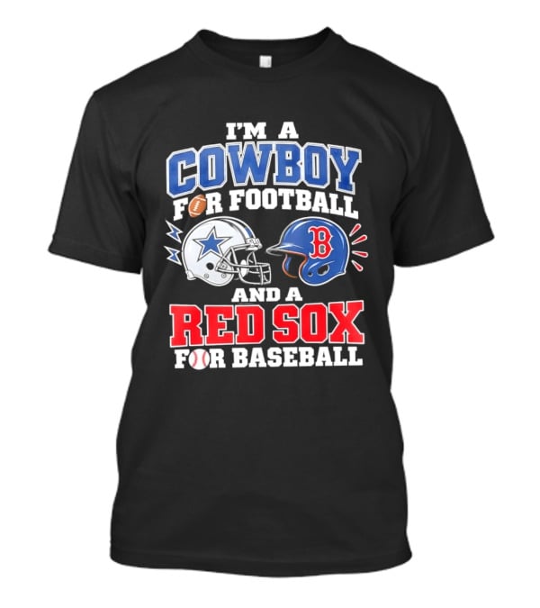 I'm A Cowboy For Football And A Red Sox For Baseball Helmets And Football T-Shirt