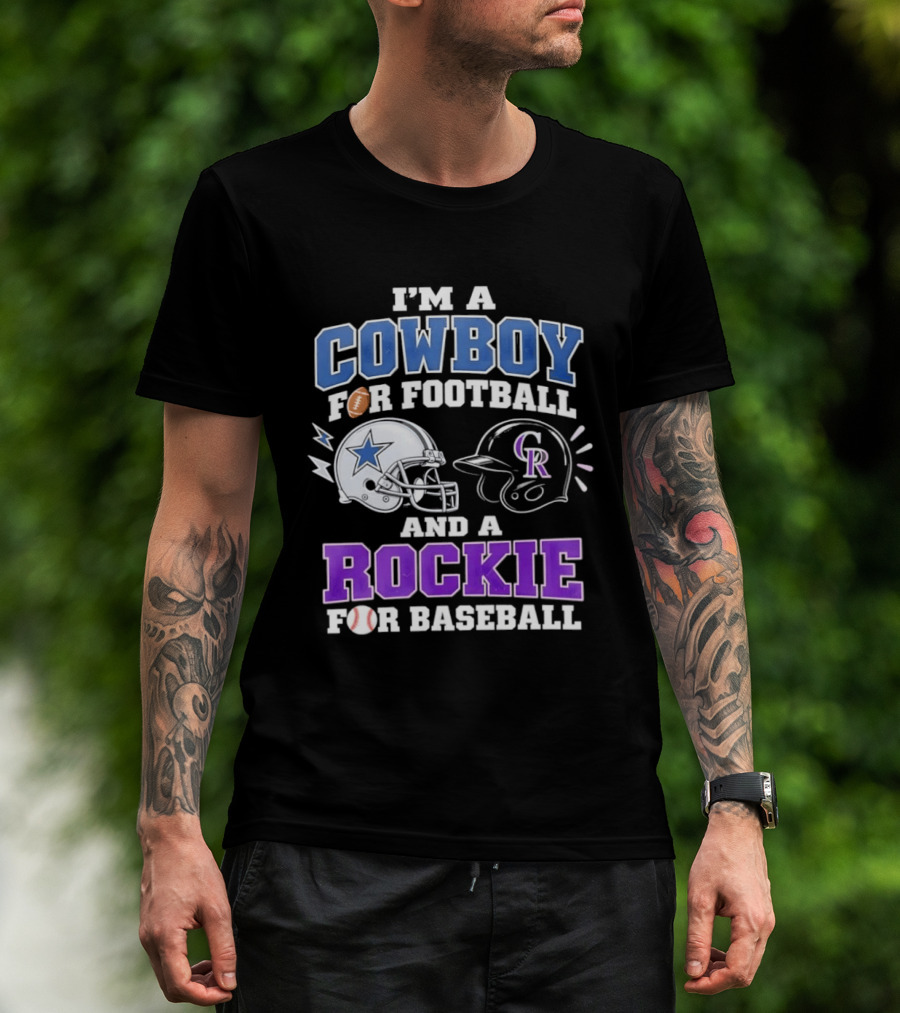 I'm A Cowboy For Football And A Rockie For Baseball With Helmets And Sports T-Shirt