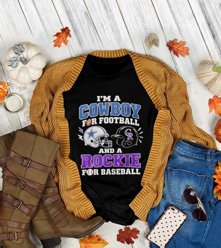 I'm A Cowboy For Football And A Rockie For Baseball With Helmets And Sports T-Shirt
