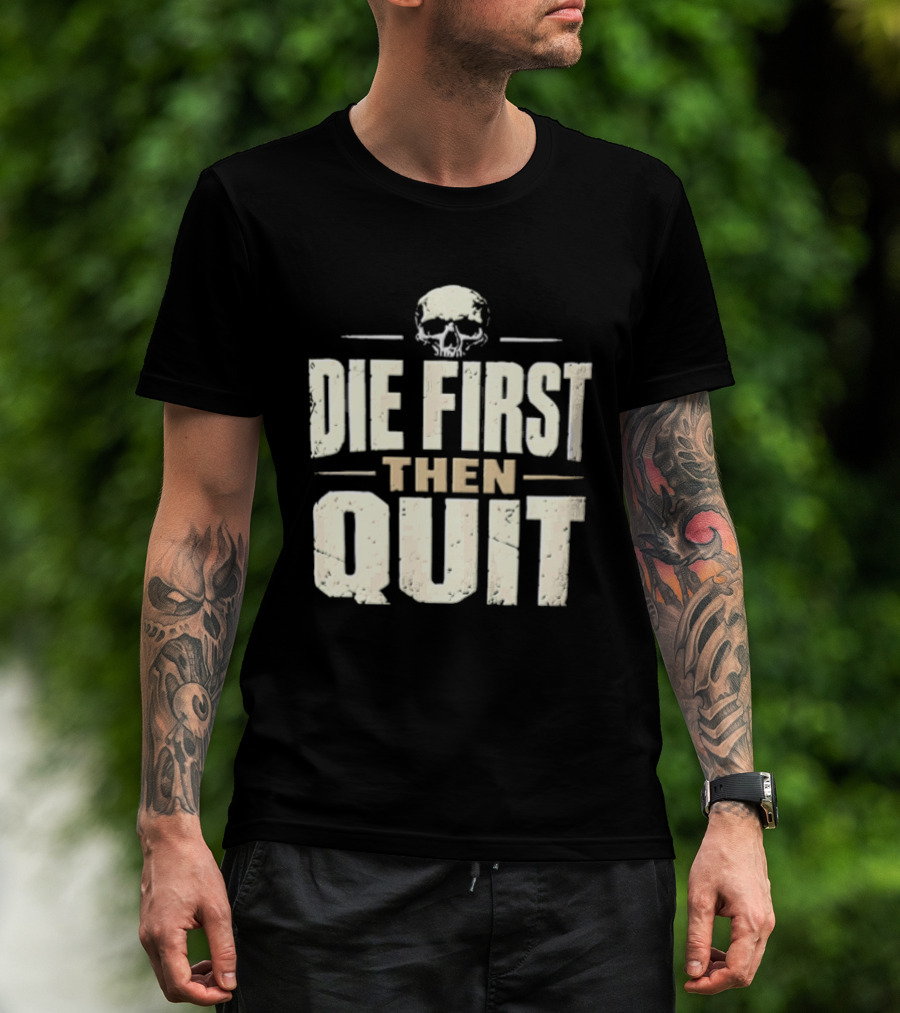 Die First Then Quit Skull Motivational Saying T-Shirt