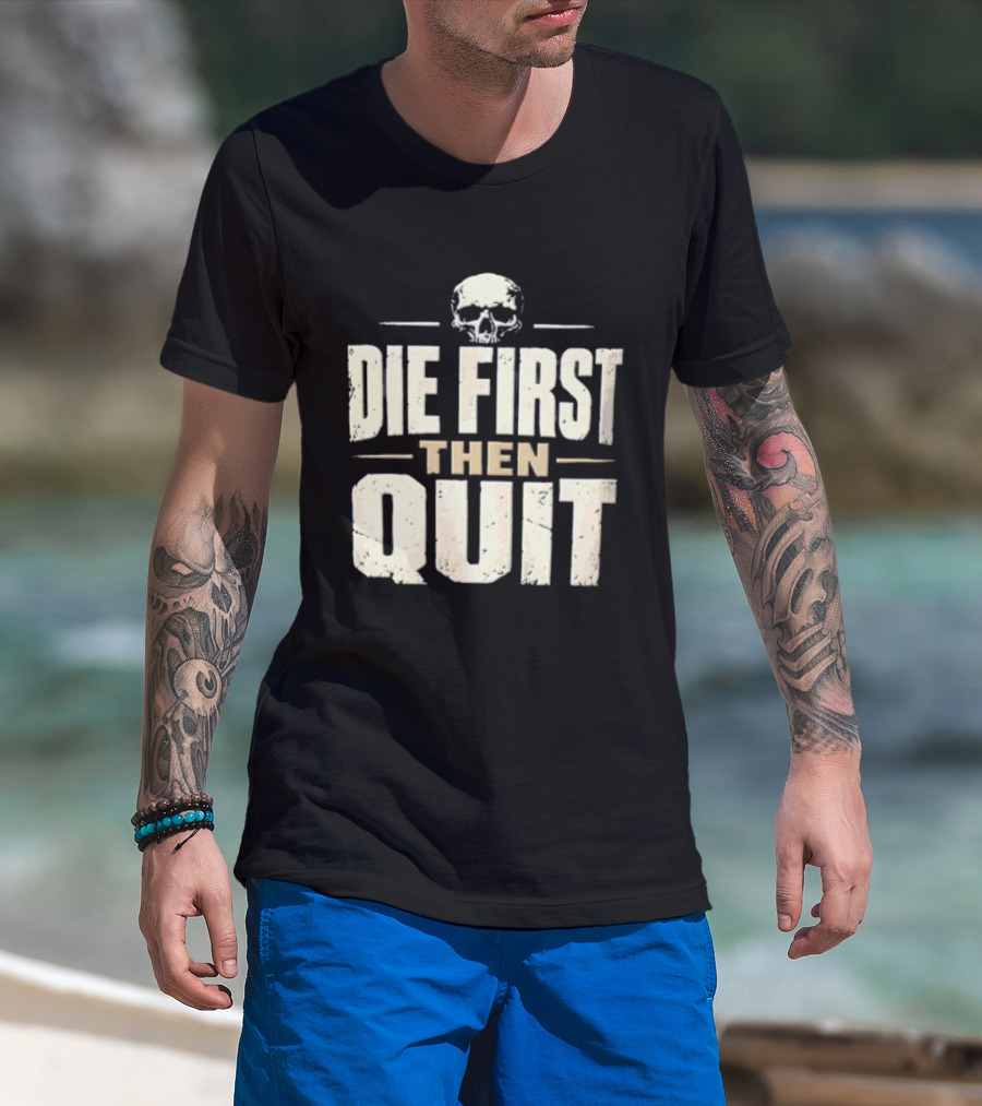 Die First Then Quit Skull Motivational Saying T-Shirt