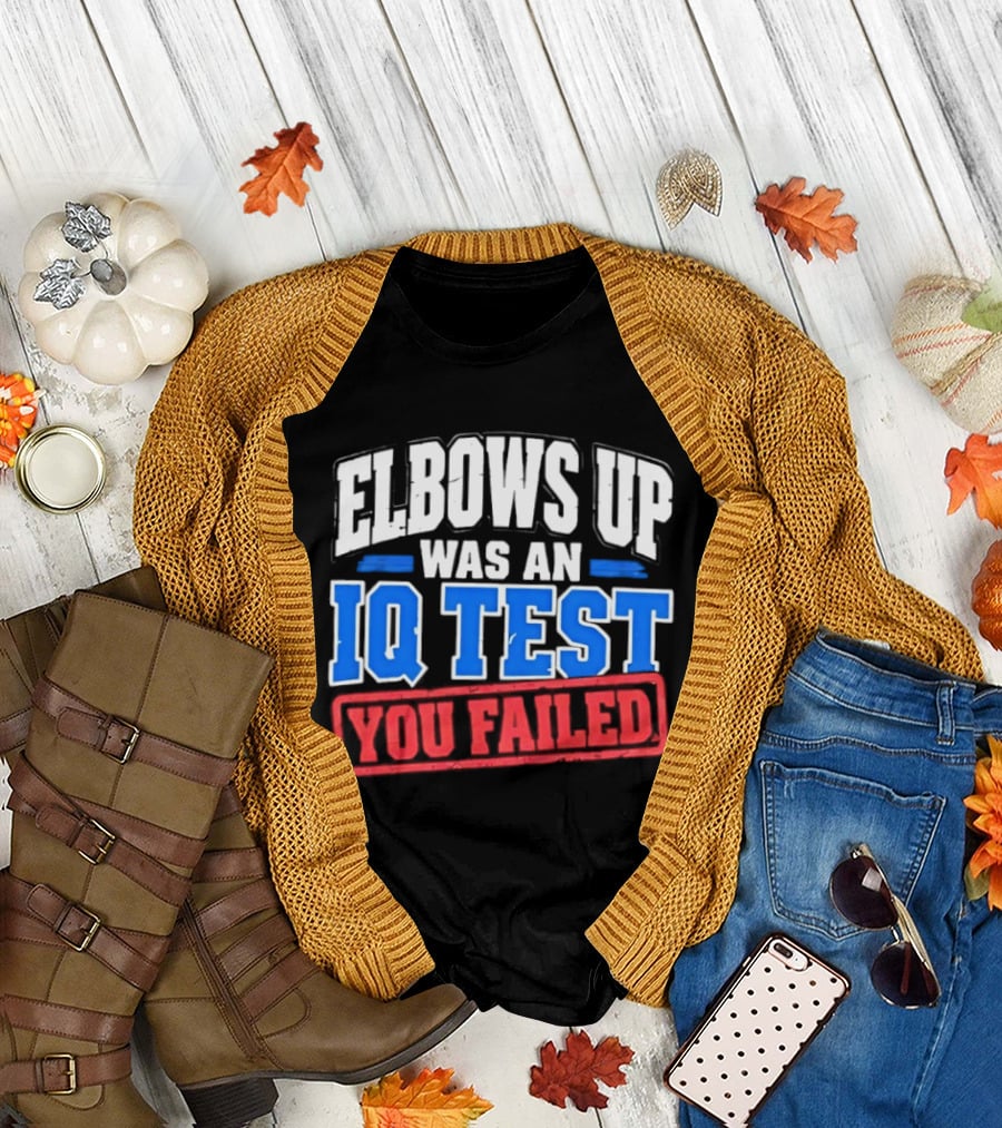 Elbows Up Was An IQ Test You Failed Bold Humorous Message T-Shirt