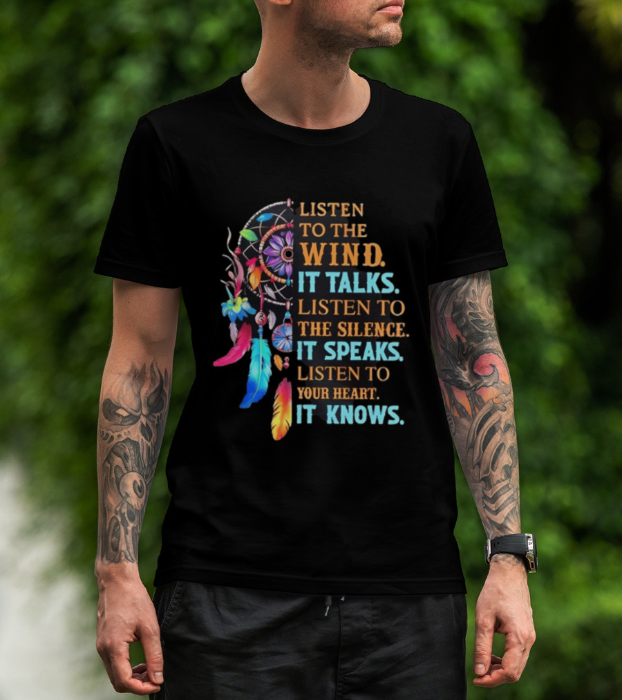 Listen To The Wind It Talks Native American Dreamcatcher Feathers Silence Speaks Heart Knows T-Shirt