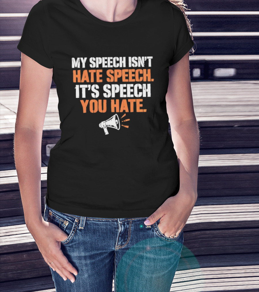 My Speech Isn't Hate Speech It's Speech You Hate Megaphone T-Shirt