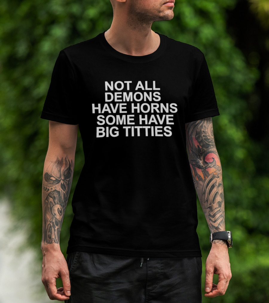 Not All Demons Have Horns Some Have Big Titties T-Shirt