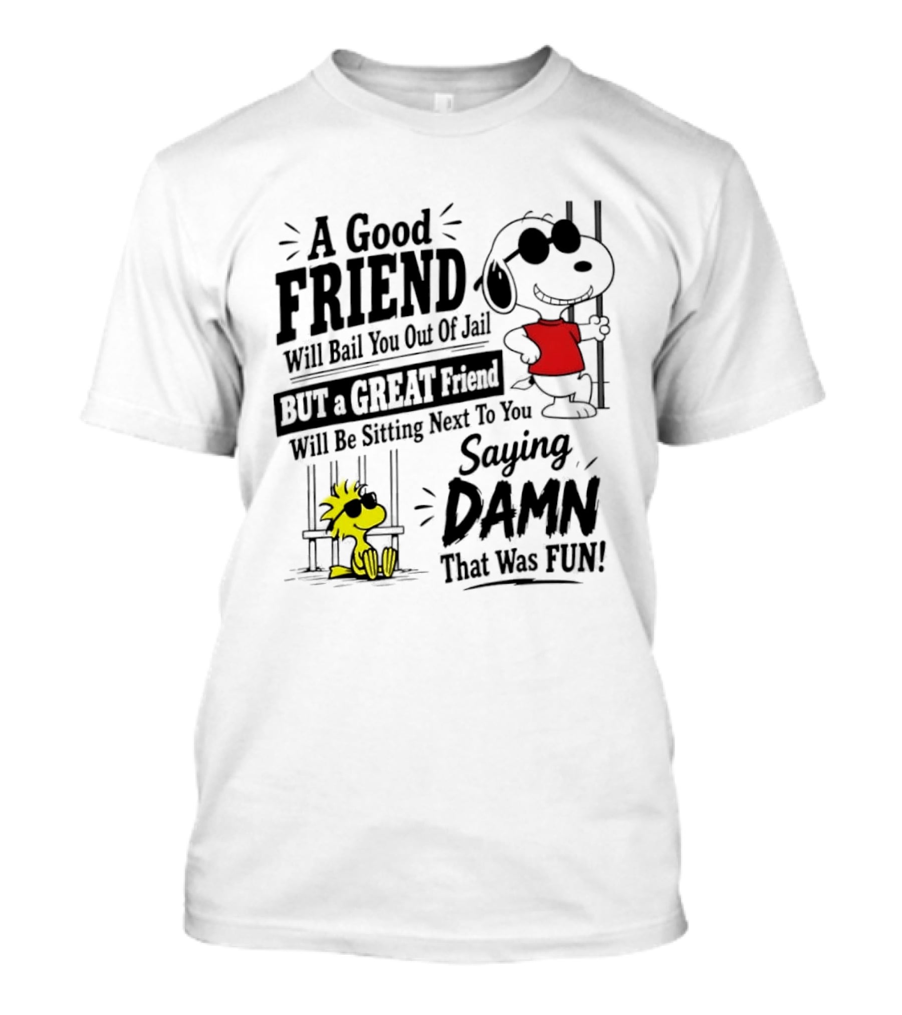 Snoopy And Woodstock A Good Friend Will Bail You Out Of Jail A Great Friend Will Be Sitting Next To You Saying Damn That Was Fun T-Shirt