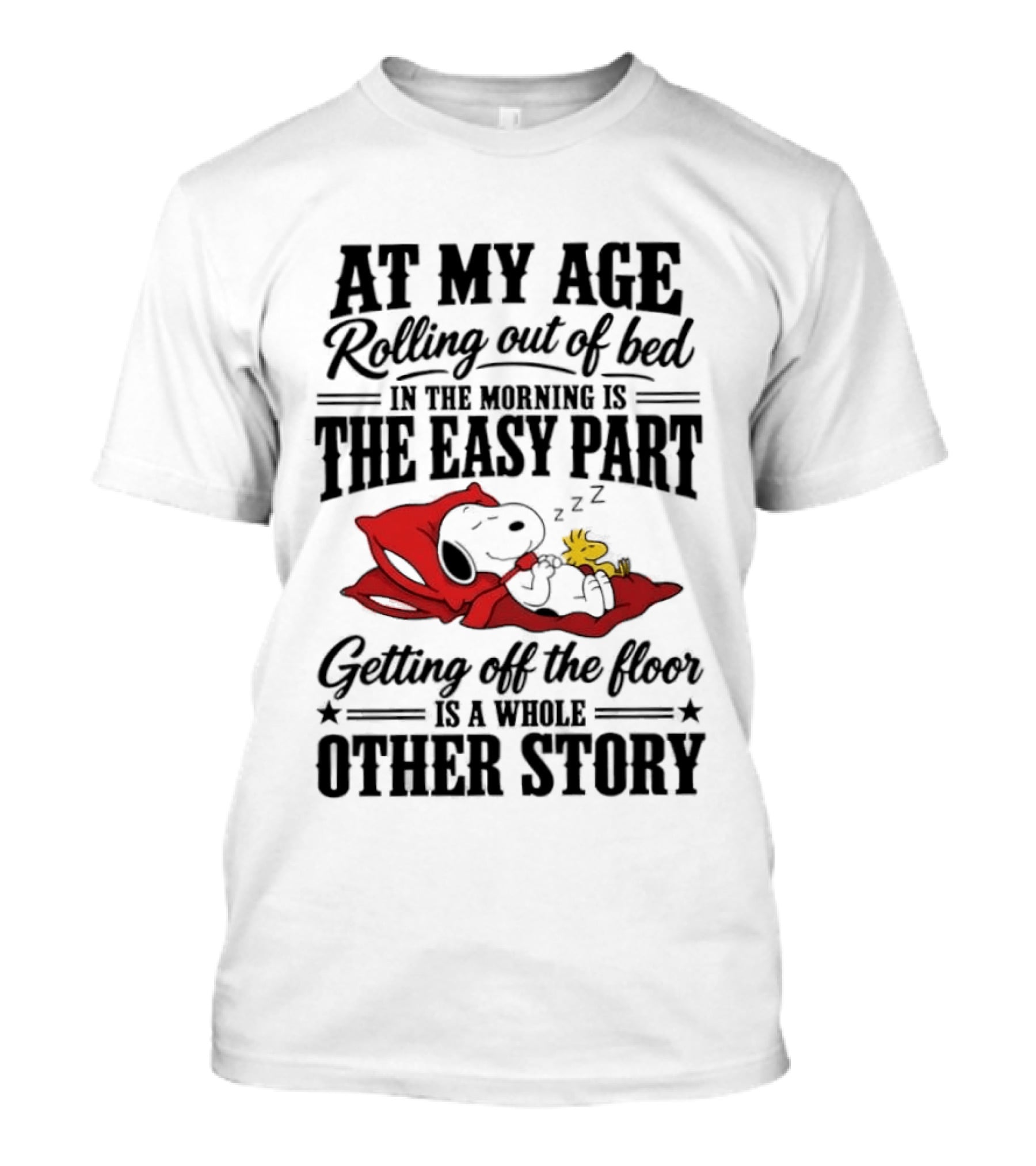 At My Age Rolling Out Of Bed In The Morning Is The Easy Part Getting Off The Floor Is A Whole Other Story T-Shirt