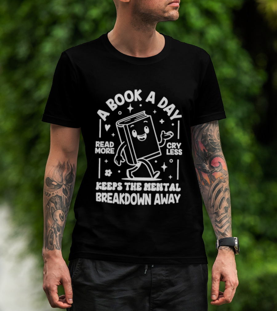 A Book A Day Read More Cry Less Keeps The Mental Breakdown Away T-Shirt