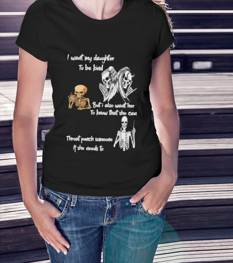 I Want My Daughter To Be Kind But Also Know She Can Throat Punch If Needed Skeletons And Masks T-Shirt