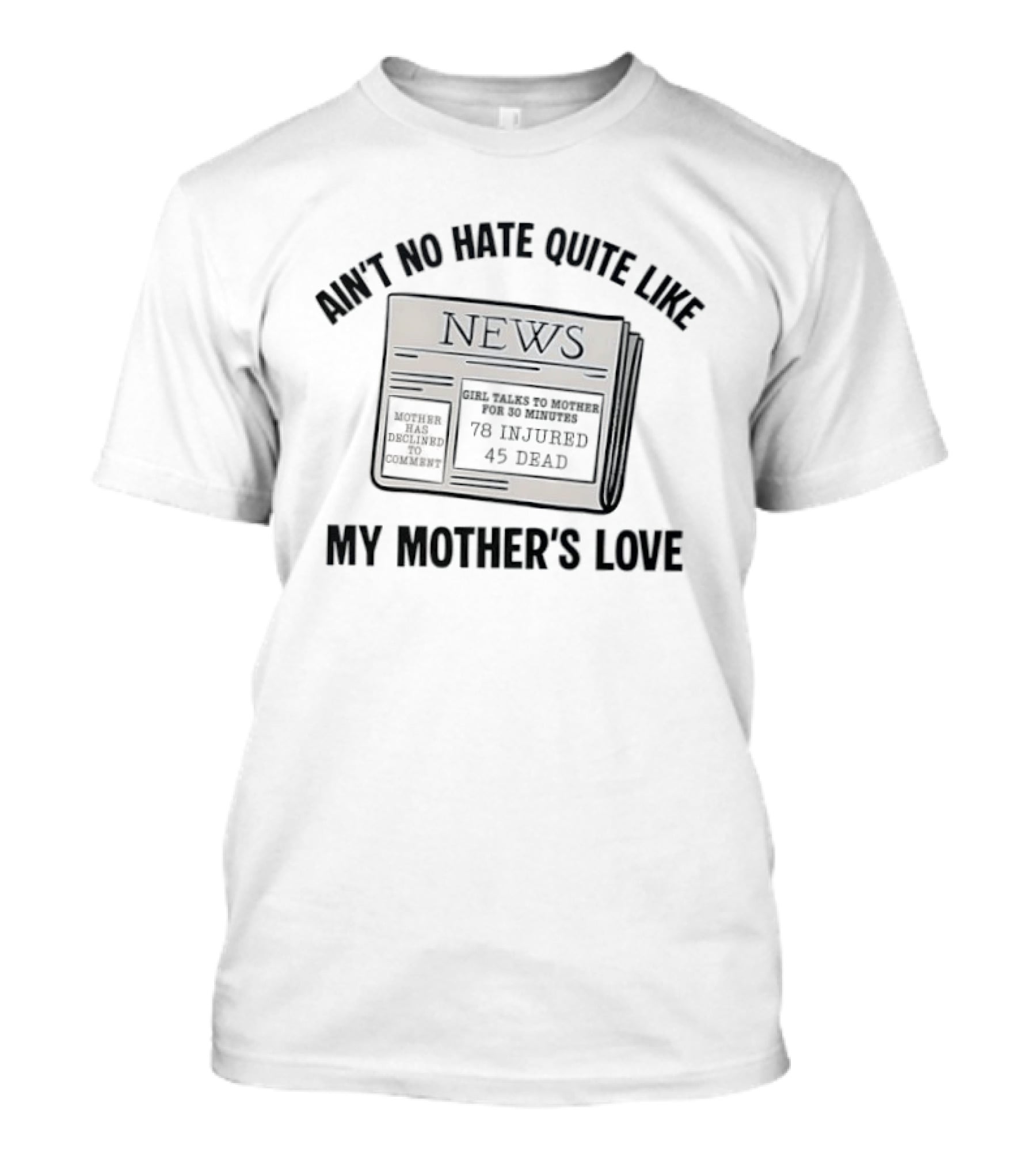 Ain't No Hate Quite Like My Mother's Love Newspaper Headline 78 Injured 45 Dead T-Shirt