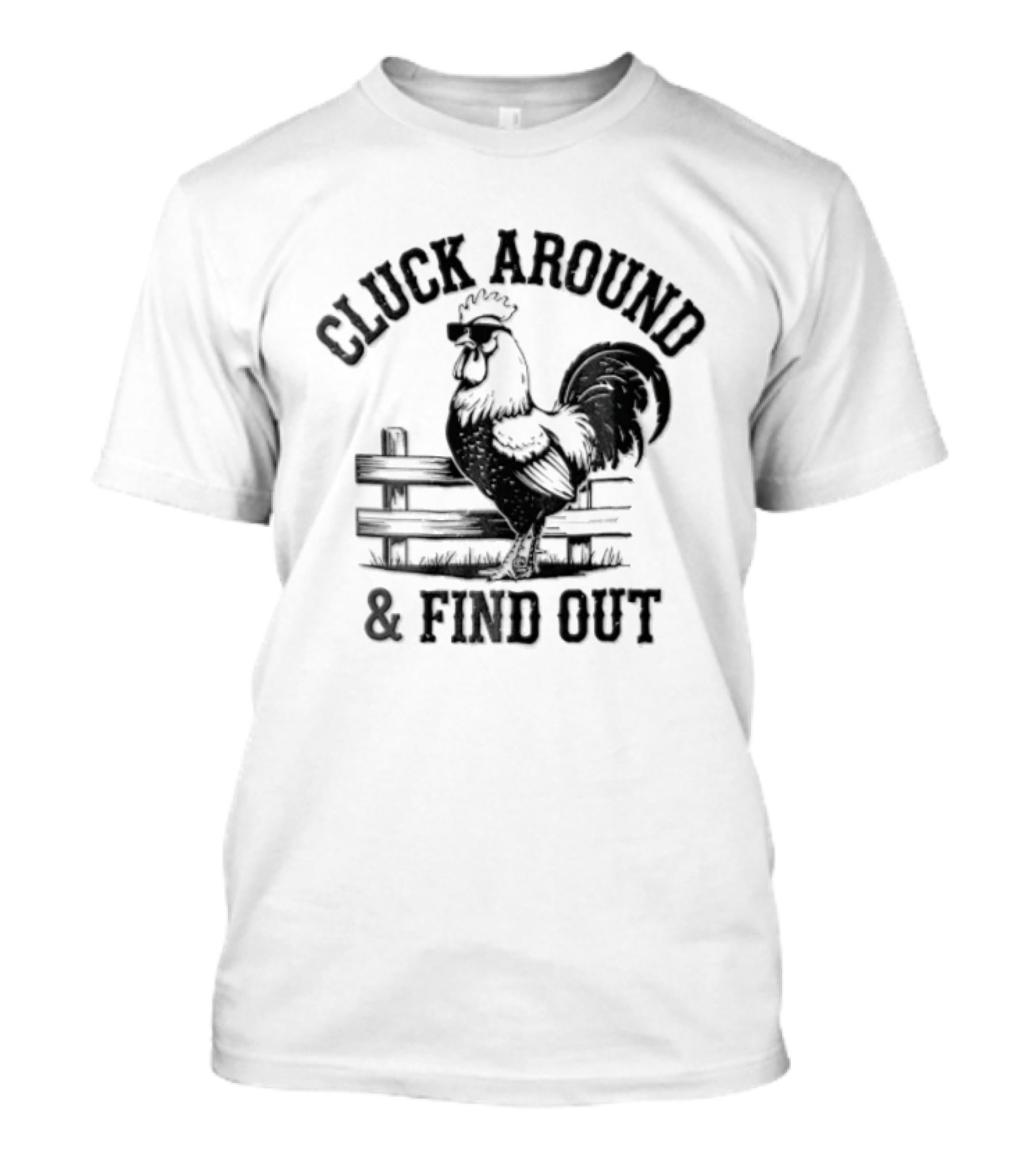 Cluck Around And Find Out Rooster Sunglasses Fence T-Shirt