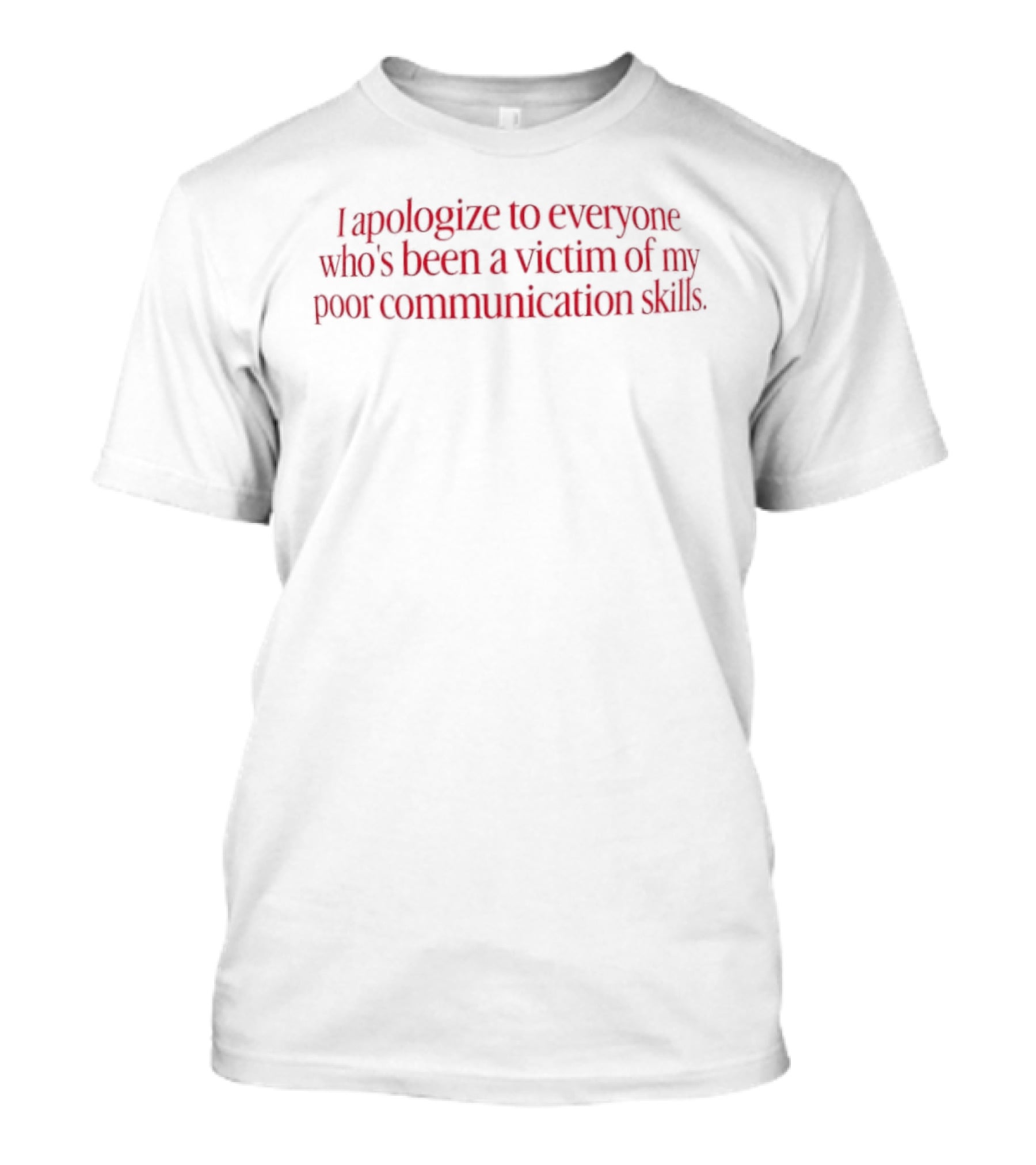 I Apologize To Everyone Who's Been A Victim Of My Poor Communication Skills T-Shirt