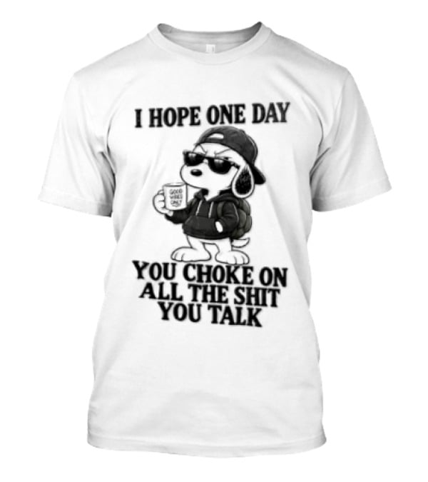 I Hope One Day You Choke On All The Shit You Talk Good Vibes Only Snoopy Drinking Coffee T-Shirt