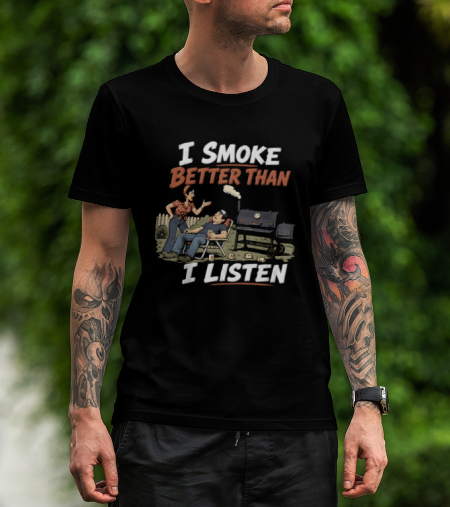 I Smoke Better Than I Listen Funny BBQ Grilling Humor T-Shirt