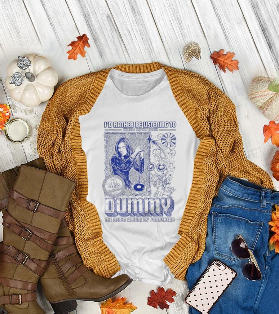 I'd Rather Be Listening To The 1994 Trip Hop Classic Dummy The Debut Album By Portishead T-Shirt