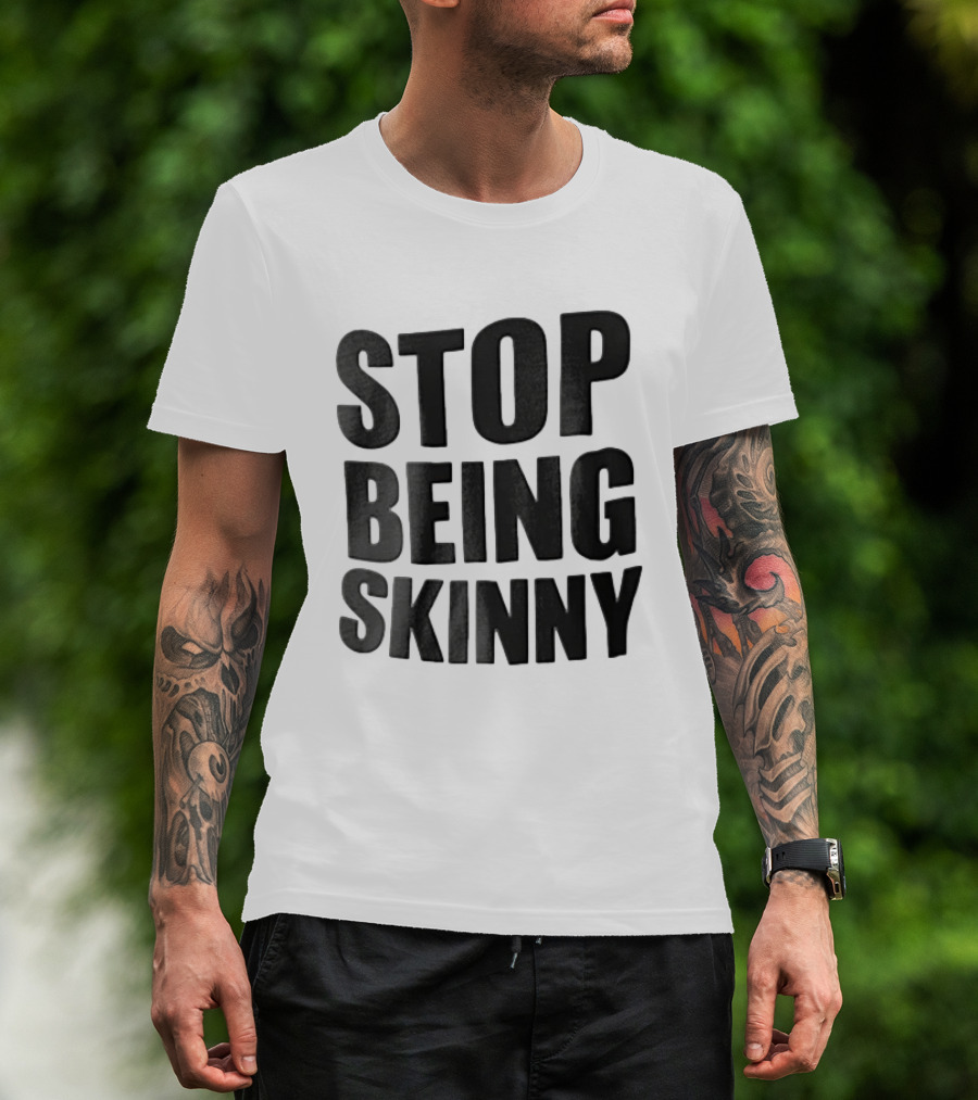 Stop Being Skinny Bold Lettered T-Shirt