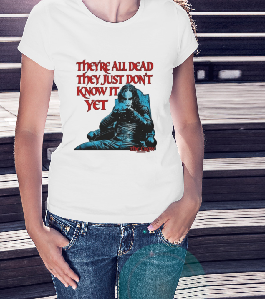 The Crow 1994 They're All Dead They Just Don't Know It Yet T-Shirt