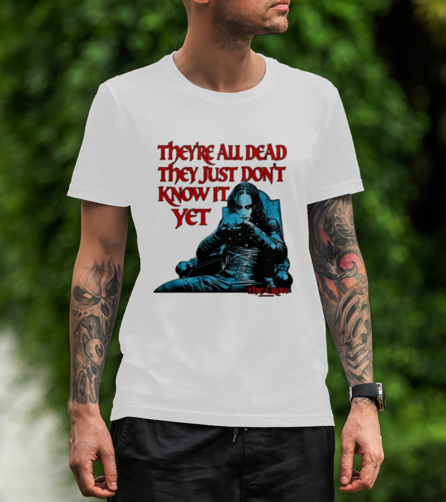 The Crow 1994 They're All Dead They Just Don't Know It Yet T-Shirt