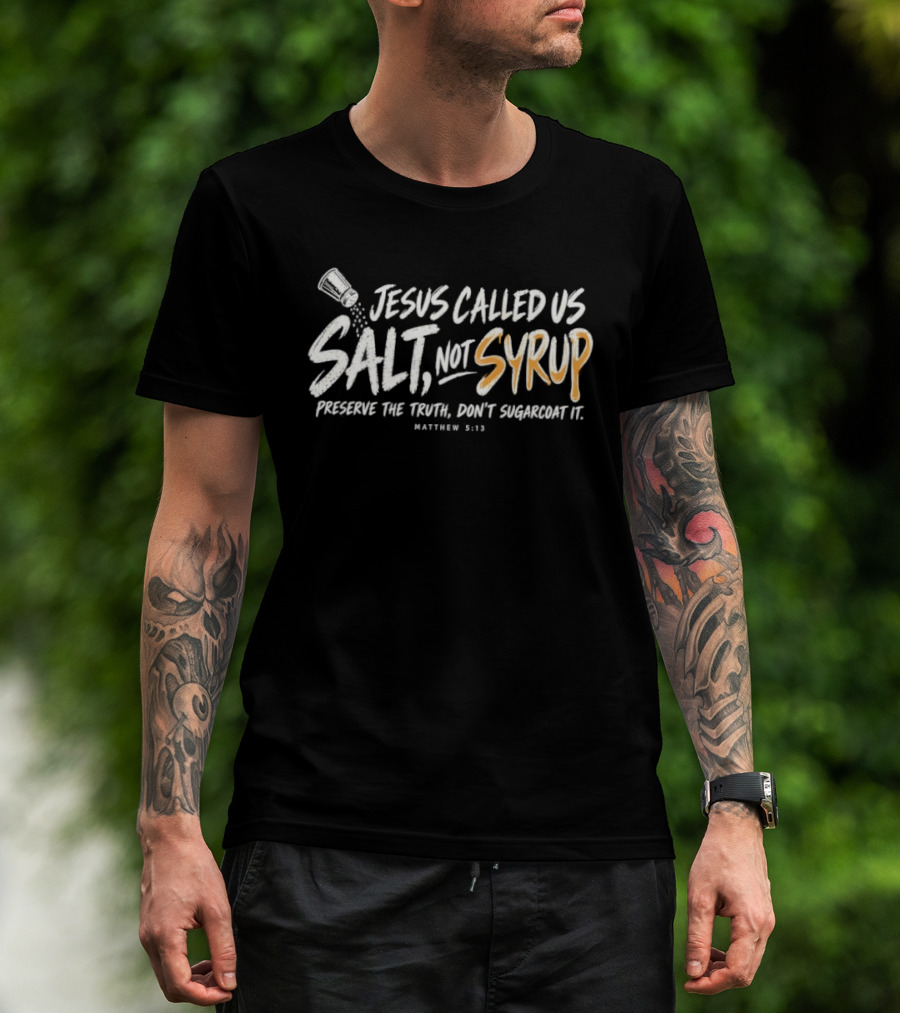Jesus Called Us Salt Not Syrup Preserve The Truth Don't Sugarcoat It Matthew 5:13 T-Shirt